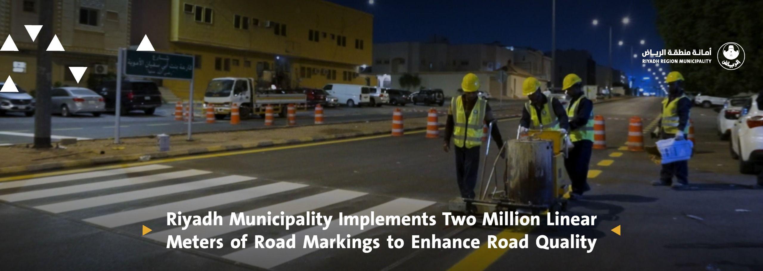 Riyadh Municipality Implements Two Million Linear Meters of Road Markings to Enhance Road Quality