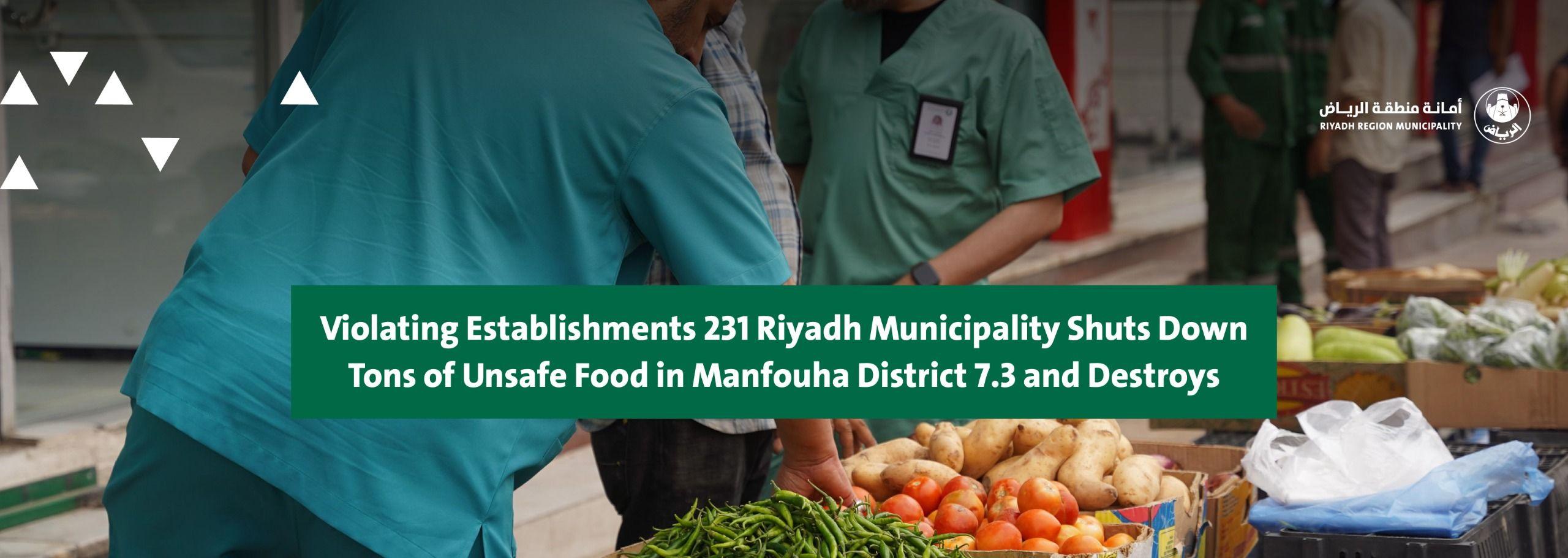 Riyadh Municipality Shuts Down 231 Violating Establishments and Destroys 7.3 Tons of Unsafe Food in Manfouha District