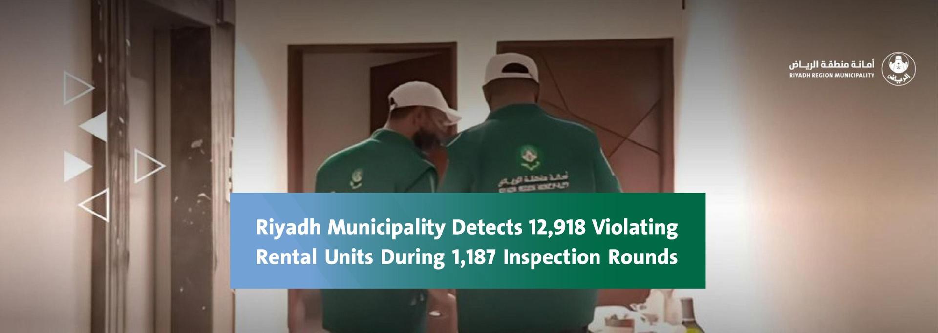 Riyadh Municipality Detects 12,918 Violating Rental Units During 1,187 Inspection Rounds