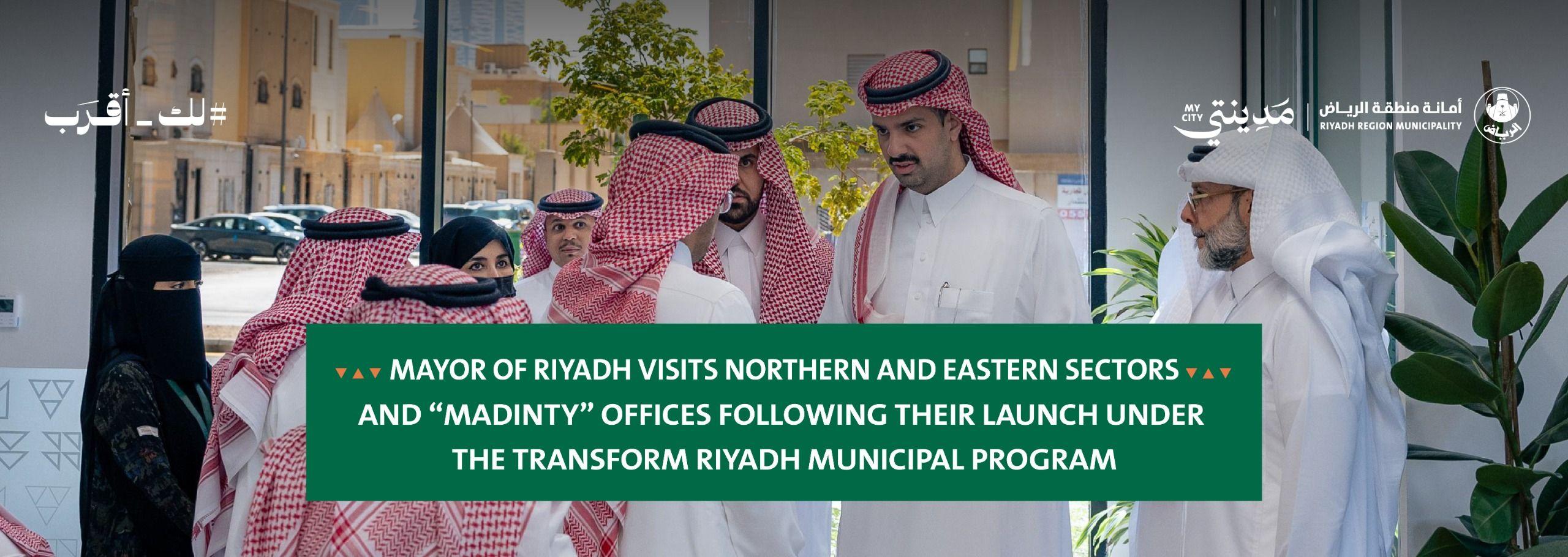 Mayor of Riyadh Visits Northern and Eastern Sectors and “Madinty” Offices Following Their Launch Under the Transform Riyadh Municipal Program