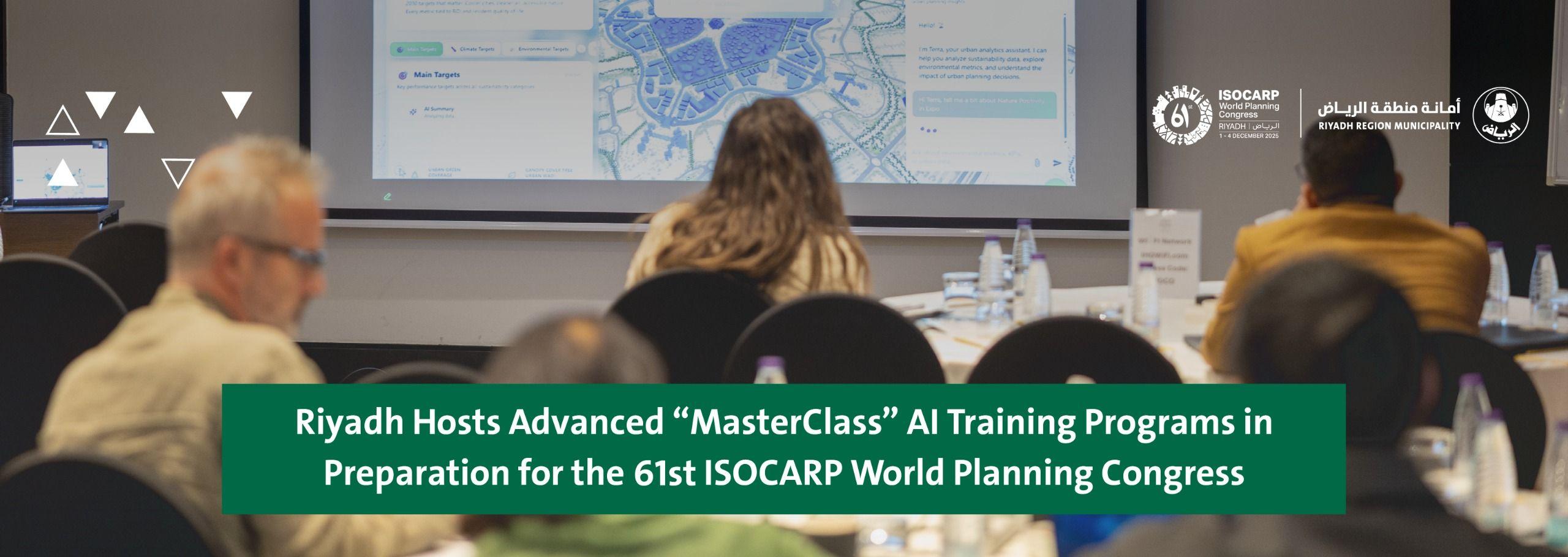 Riyadh Hosts Advanced “MasterClass” AI Training Programs in Preparation for the 61st ISOCARP World Planning Congress
