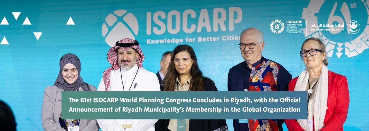 The 61st ISOCARP World Planning Congress Concludes in Riyadh, with the Official Announcement of Riyadh Municipality’s Membership in the Global Organization
