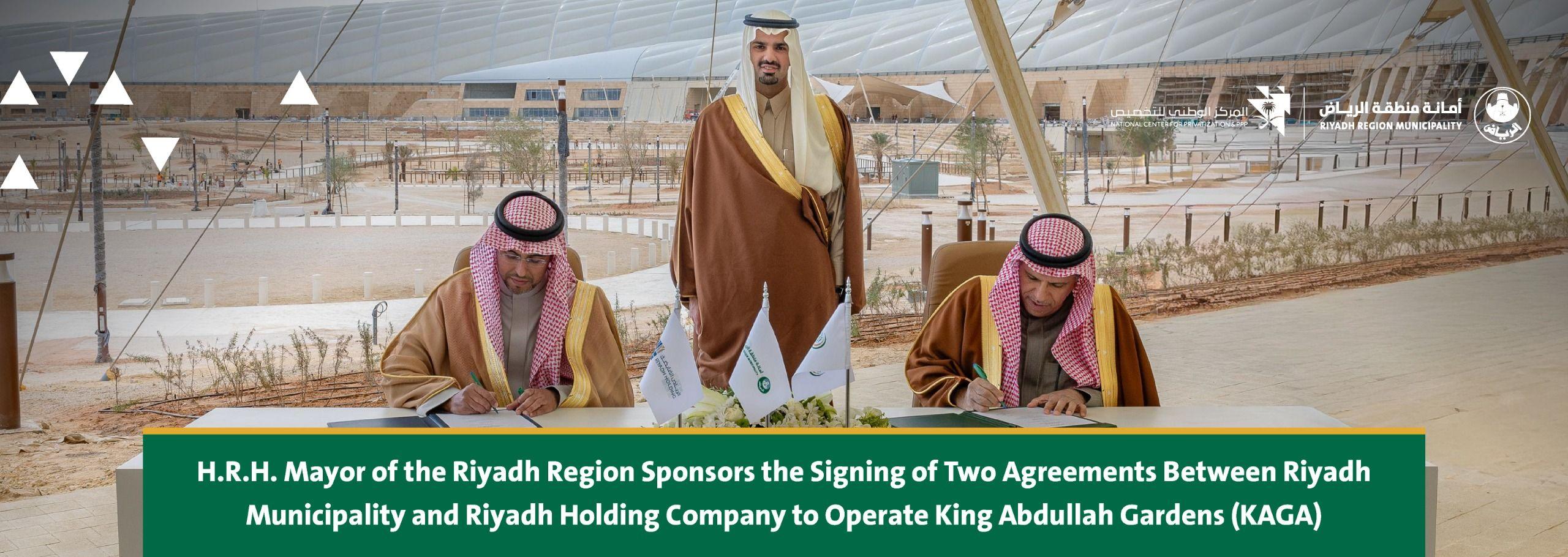 H.R.H. Mayor of the Riyadh Region Sponsors the Signing of Two Agreements Between Riyadh Municipality and Riyadh Holding Company to Operate King Abdullah Gardens (KAGA)