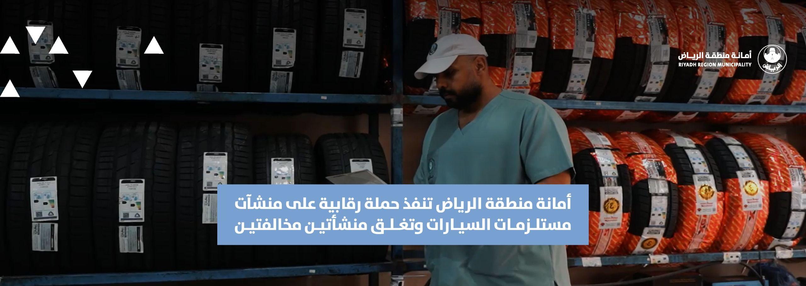 أمانة منطقة الرياض تنفذ حملة رقابية على منشآت مستلزمات السيارات وتغلق منشأتين مخالفتين