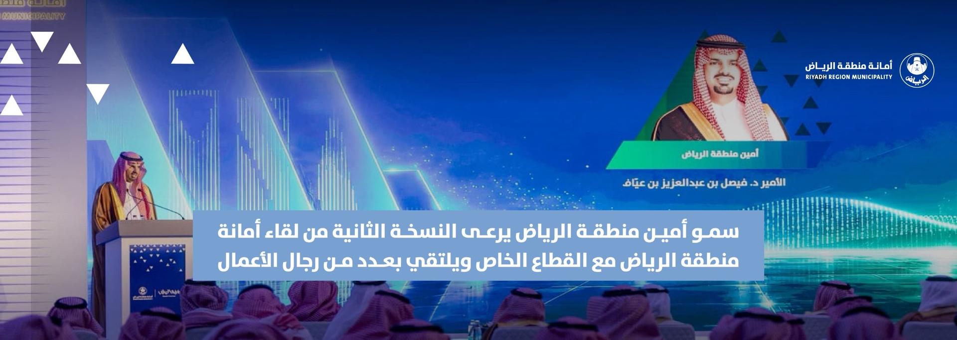 سمو أمين منطقة الرياض يرعى النسخة الثانية من لقاء أمانة منطقة الرياض مع القطاع الخاص ويلتقي بعدد من رجال الأعمال