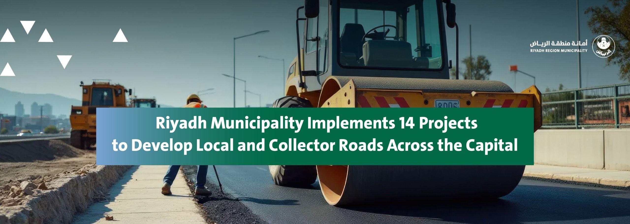 Riyadh Municipality Implements 14 Projects to Develop Local and Collector Roads Across the Capital