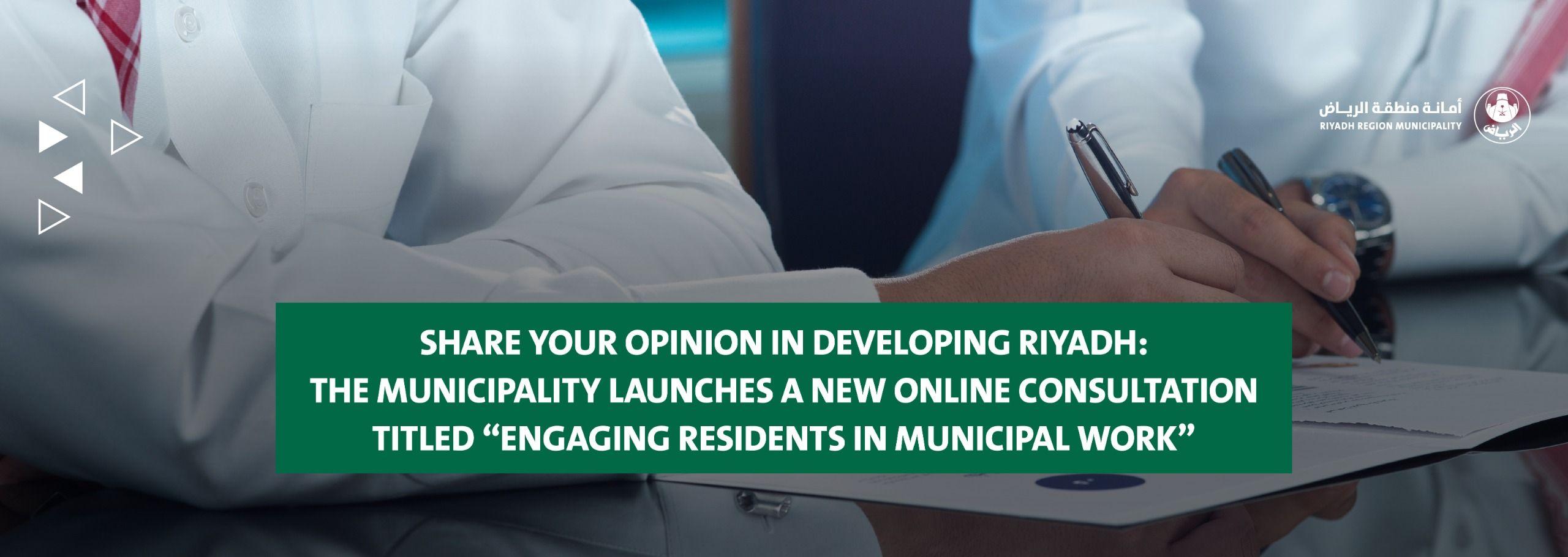 Share Your Opinion in Developing Riyadh: The Municipality Launches a New Online Consultation Titled “Engaging Residents in Municipal Work”