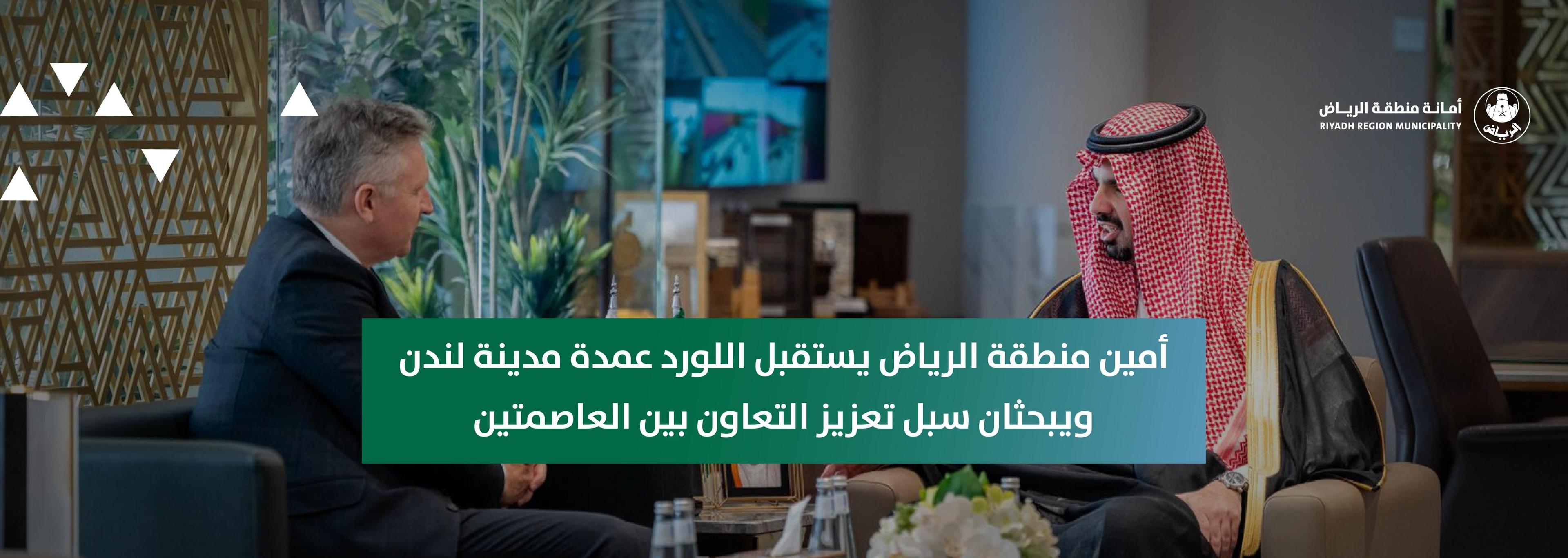 أمين منطقة الرياض يستقبل اللورد عمدة مدينة لندن ويبحثان سبل تعزيز التعاون بين العاصمتين